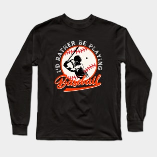 I'd Rather Be Playing Baseball Long Sleeve T-Shirt